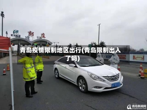 青岛疫情限制地区出行(青岛限制出入了吗)