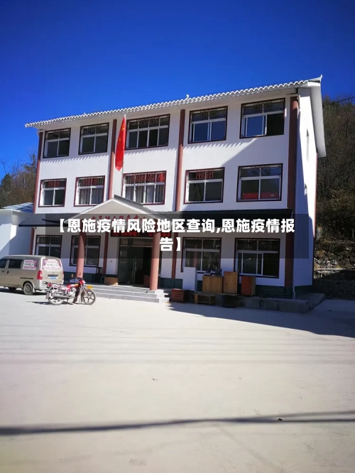 【恩施疫情风险地区查询,恩施疫情报告】