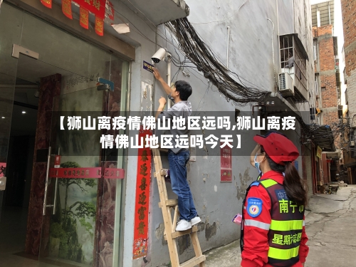 【狮山离疫情佛山地区远吗,狮山离疫情佛山地区远吗今天】