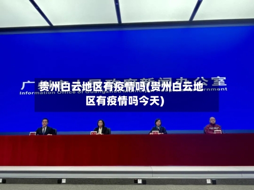 贵州白云地区有疫情吗(贵州白云地区有疫情吗今天)