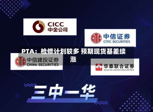 PTA：检修计划较多 预期现货基差续涨