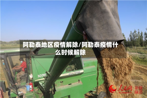 阿勒泰地区疫情解除/阿勒泰疫情什么时候解除