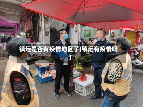 镇远是否有疫情地区了(镇远有疫情吗)