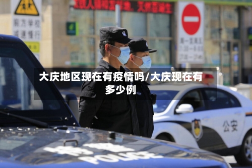 大庆地区现在有疫情吗/大庆现在有多少例