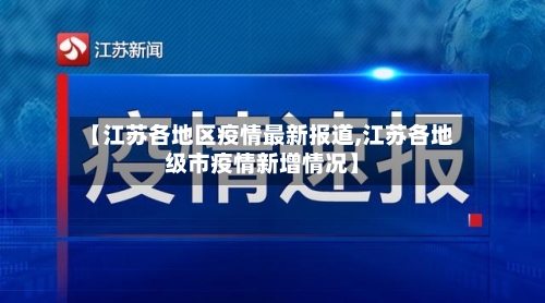 【江苏各地区疫情最新报道,江苏各地级市疫情新增情况】