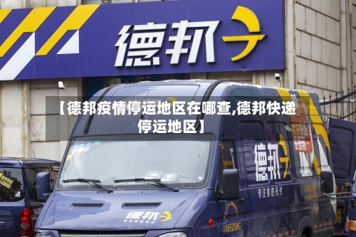 【德邦疫情停运地区在哪查,德邦快递停运地区】