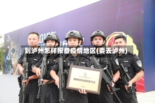 到泸州怎样报备疫情地区(要去泸州)