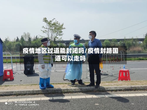 疫情地区过道能封闭吗/疫情封路国道可以走吗