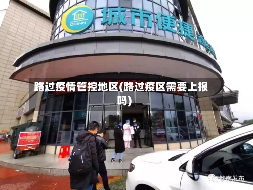 路过疫情管控地区(路过疫区需要上报吗)