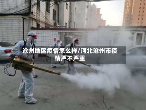 沧州地区疫情怎么样/河北沧州市疫情严不严重