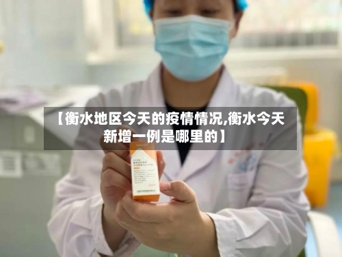 【衡水地区今天的疫情情况,衡水今天新增一例是哪里的】