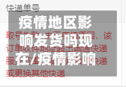 疫情地区影响发货吗现在/疫情影响快递发货吗