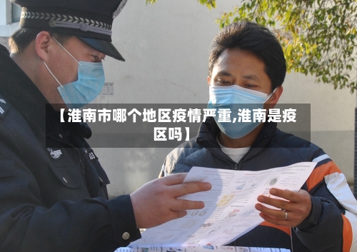 【淮南市哪个地区疫情严重,淮南是疫区吗】