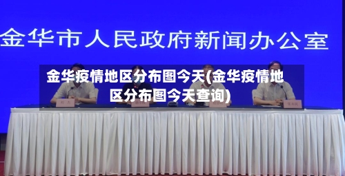 金华疫情地区分布图今天(金华疫情地区分布图今天查询)