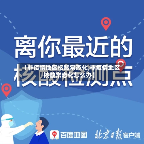 【非疫情地区核酸常态化,非疫情地区核酸常态化怎么办】