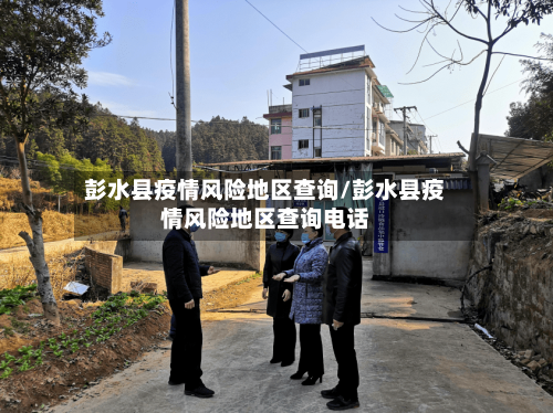 彭水县疫情风险地区查询/彭水县疫情风险地区查询电话