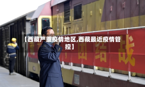【西藏严重疫情地区,西藏最近疫情管控】