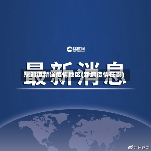 想知道新强疫情地区(新增疫情在哪)