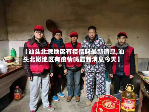 【汕头北墩地区有疫情吗最新消息,汕头北墩地区有疫情吗最新消息今天】