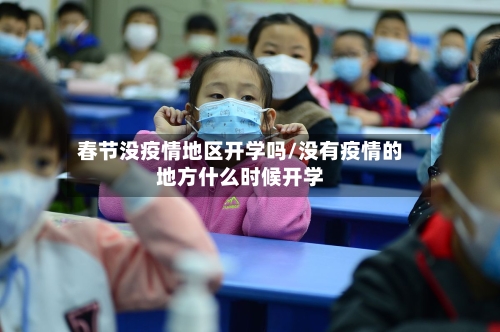 春节没疫情地区开学吗/没有疫情的地方什么时候开学