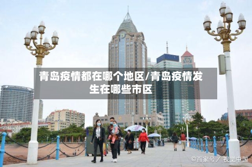 青岛疫情都在哪个地区/青岛疫情发生在哪些市区