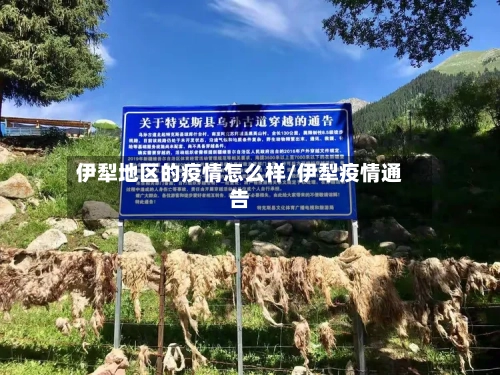 伊犁地区的疫情怎么样/伊犁疫情通告
