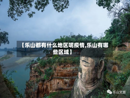【乐山都有什么地区呢疫情,乐山有哪些区域】