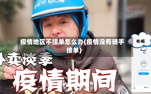 疫情地区不接单怎么办(疫情没有骑手接单)