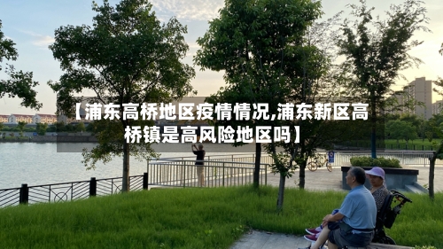 【浦东高桥地区疫情情况,浦东新区高桥镇是高风险地区吗】