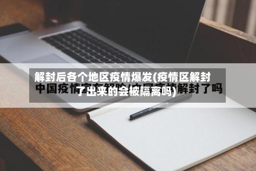 解封后各个地区疫情爆发(疫情区解封了出来的会被隔离吗)