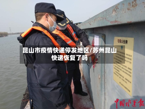 昆山市疫情快递停发地区/苏州昆山快递恢复了吗