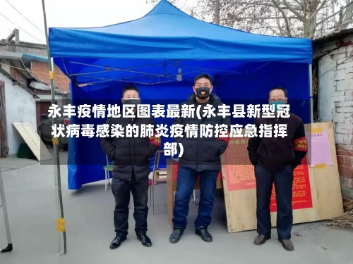 永丰疫情地区图表最新(永丰县新型冠状病毒感染的肺炎疫情防控应急指挥部)