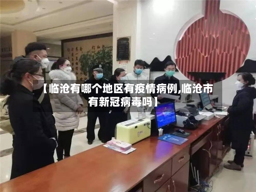 【临沧有哪个地区有疫情病例,临沧市有新冠病毒吗】