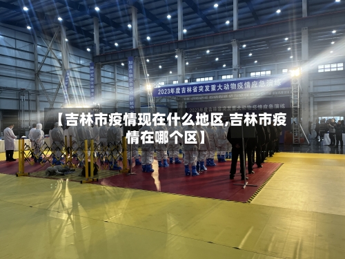 【吉林市疫情现在什么地区,吉林市疫情在哪个区】