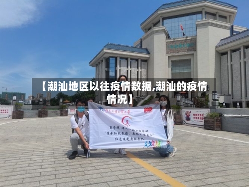 【潮汕地区以往疫情数据,潮汕的疫情情况】