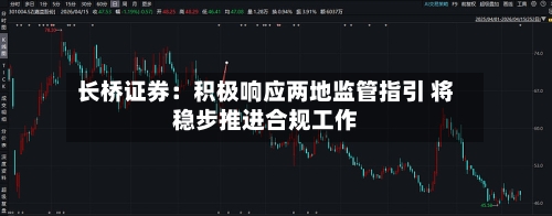 长桥证券：积极响应两地监管指引 将稳步推进合规工作