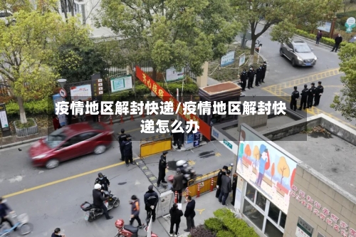 疫情地区解封快递/疫情地区解封快递怎么办