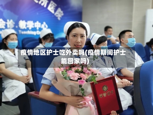 疫情地区护士吃外卖吗(疫情期间护士能回家吗)