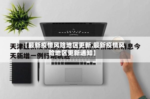【最新疫情风险地区更新,最新疫情风险地区更新通知】