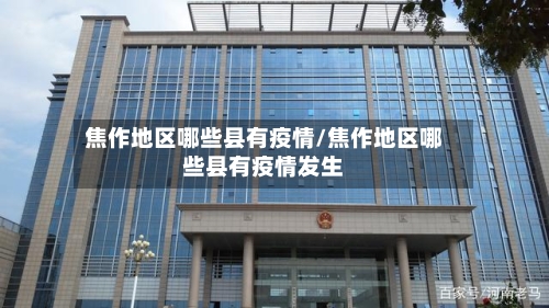 焦作地区哪些县有疫情/焦作地区哪些县有疫情发生