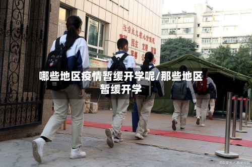 哪些地区疫情暂缓开学呢/那些地区暂缓开学