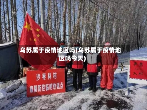 乌苏属于疫情地区吗(乌苏属于疫情地区吗今天)