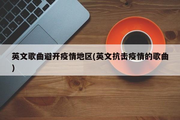 英文歌曲避开疫情地区(英文抗击疫情的歌曲)