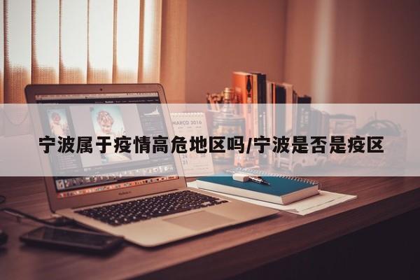 宁波属于疫情高危地区吗/宁波是否是疫区