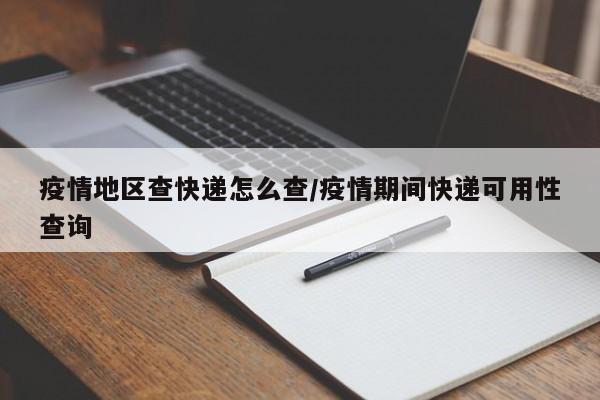 疫情地区查快递怎么查/疫情期间快递可用性查询