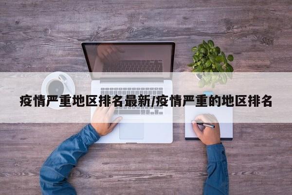 疫情严重地区排名最新/疫情严重的地区排名