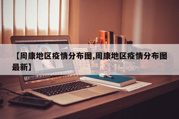 【周康地区疫情分布图,周康地区疫情分布图最新】