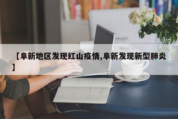 【阜新地区发现红山疫情,阜新发现新型肺炎】