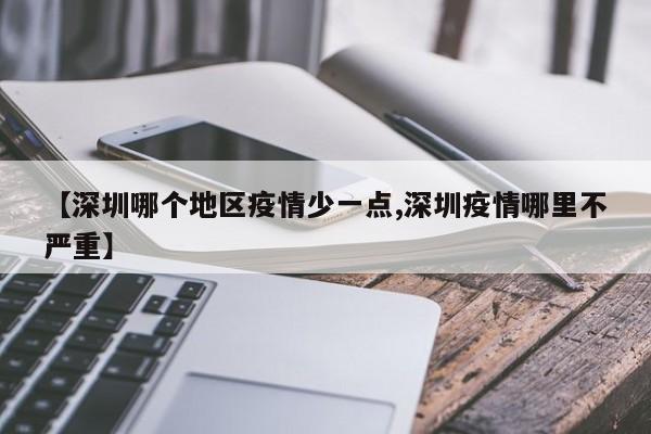 【深圳哪个地区疫情少一点,深圳疫情哪里不严重】