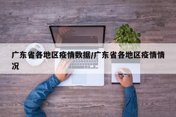 广东省各地区疫情数据/广东省各地区疫情情况